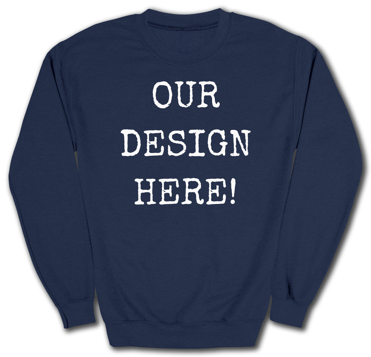 Navy sweatshirt with white distressed text "OUR DESIGN HERE!".