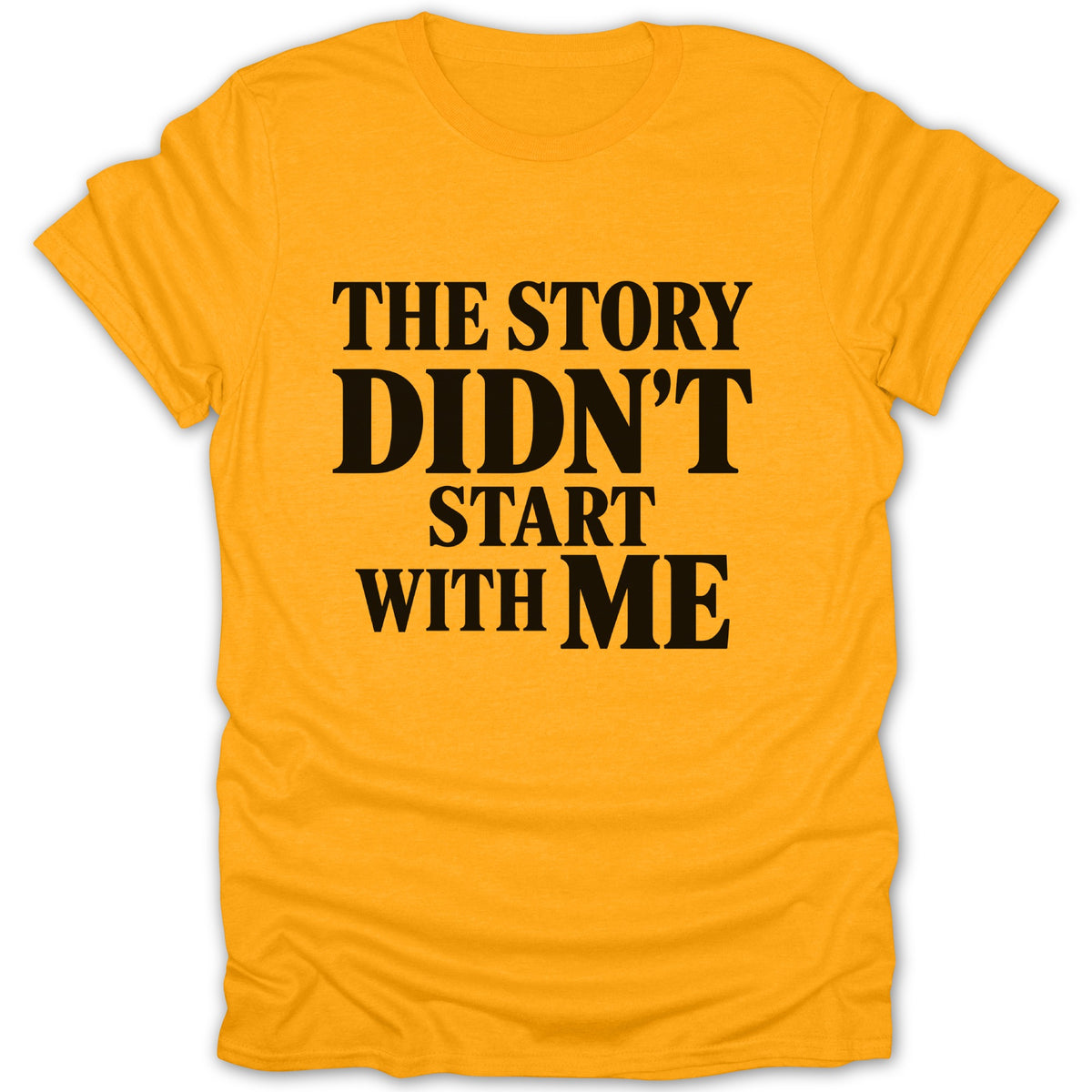A mustard yellow crew neck t-shirt with bold black text reading THE STORY DIDN'T START WITH ME.