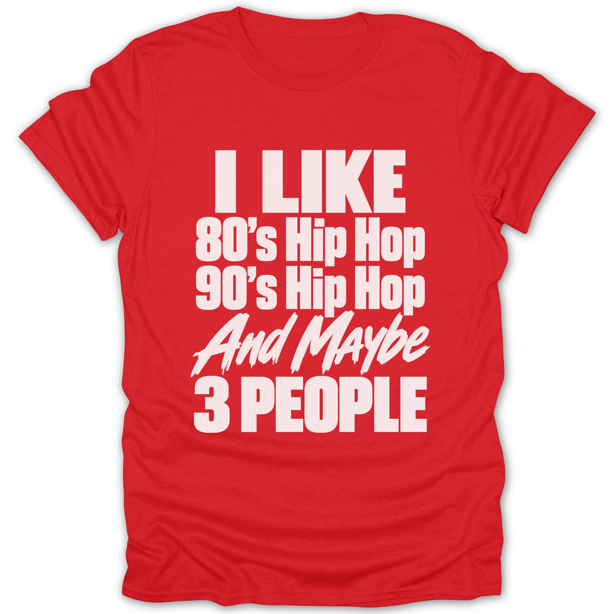 Red t-shirt with white text that reads "I LIKE 80's Hip Hop 90's Hip Hop And Maybe 3 PEOPLE".