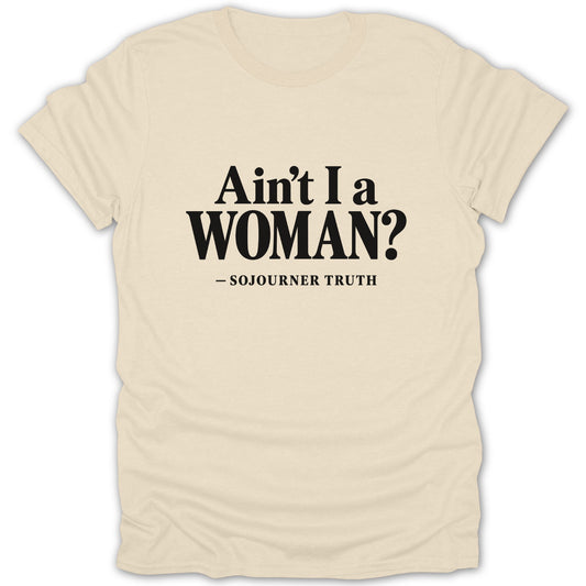 A cream-colored short-sleeved t-shirt featuring the black text Ain't I a WOMAN? above Sojourner Truth.