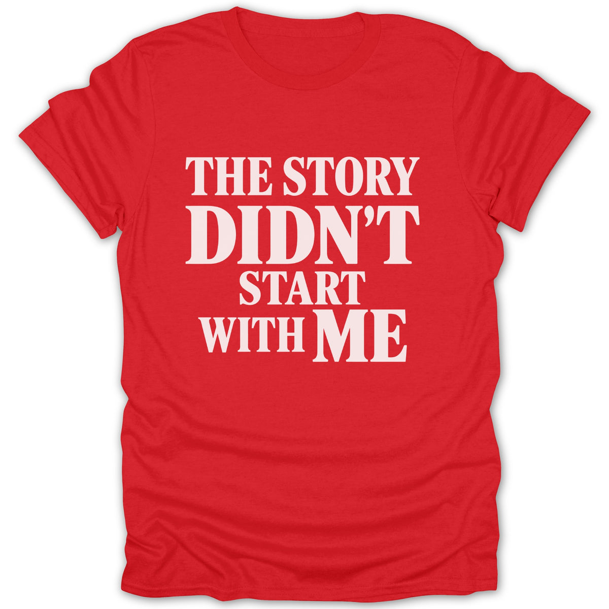 A bright red short-sleeve t-shirt with bold white text reading "The Story Didn't Start With Me" centered on the chest.