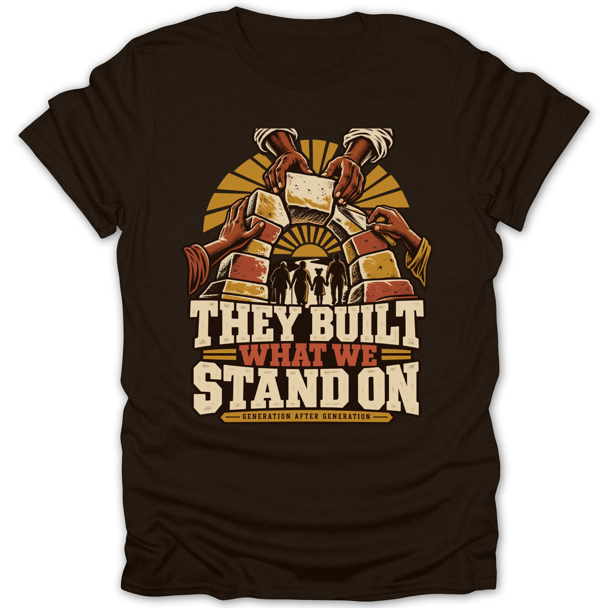 Brown t-shirt with graphic: hands building arch, silhouettes, text "THEY BUILT WHAT WE STAND ON".