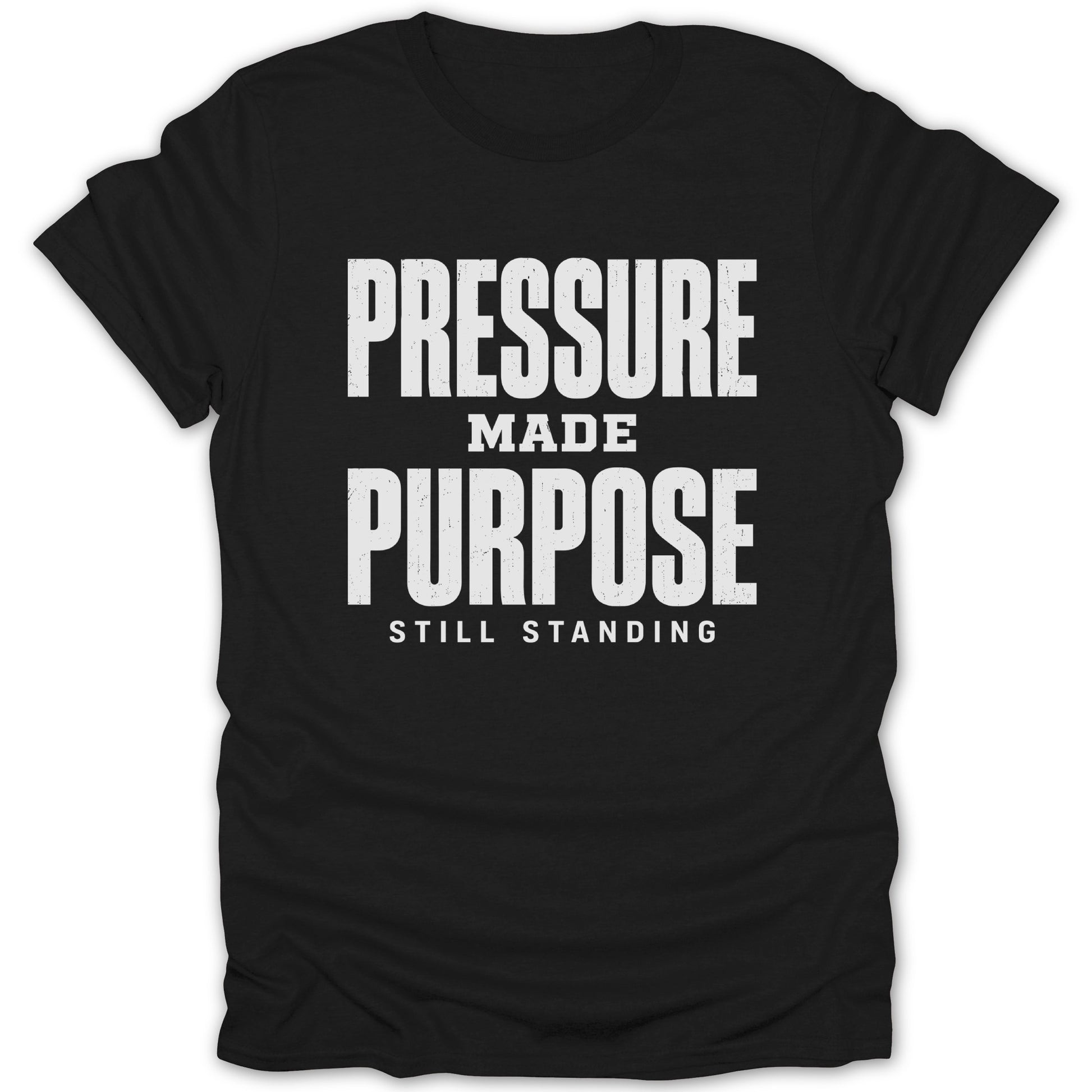 Black t-shirt with white text: PRESSURE MADE PURPOSE STILL STANDING.