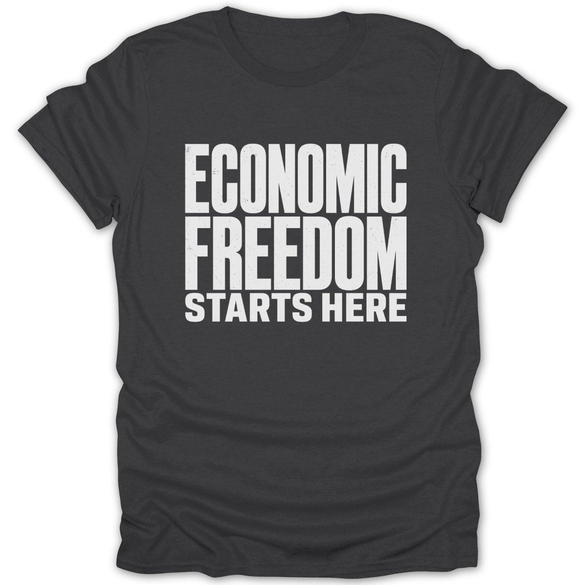 Dark gray t-shirt with white text: ECONOMIC FREEDOM STARTS HERE.