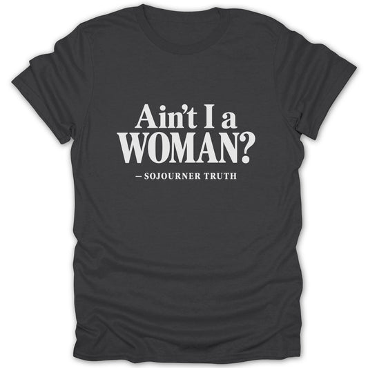 Dark gray crewneck t-shirt featuring the white text Ain't I a Woman? and Sojourner Truth.