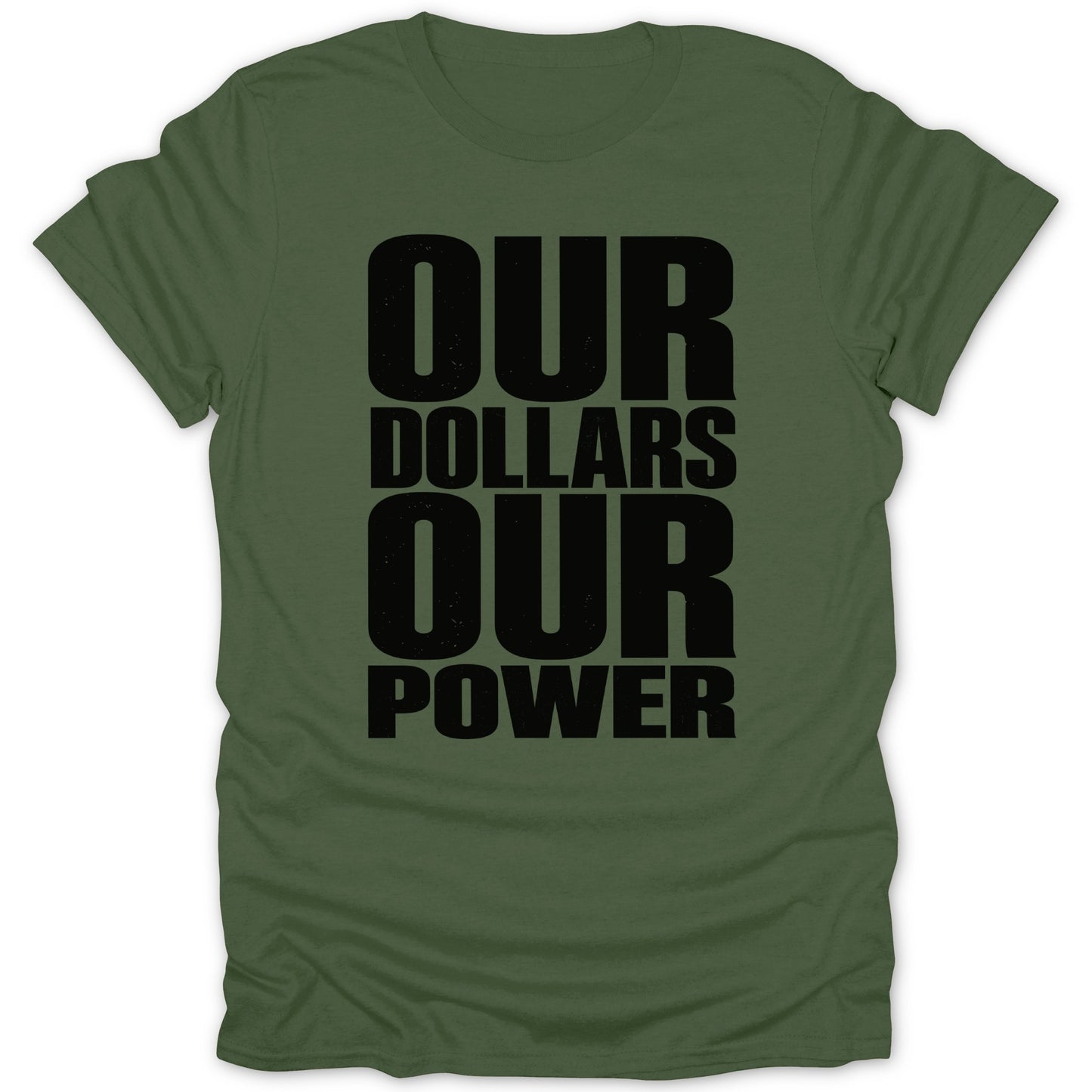 Olive green t-shirt with black text: OUR DOLLARS OUR POWER.