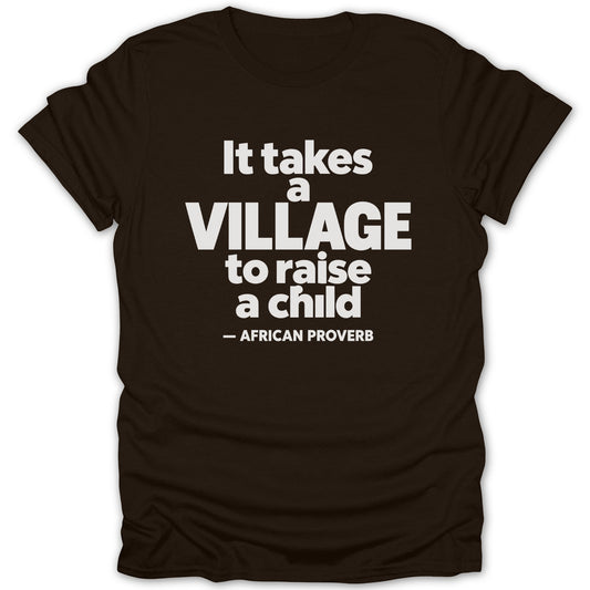 A dark brown t-shirt featuring the white text "It takes a VILLAGE to raise a child — AFRICAN PROVERB."