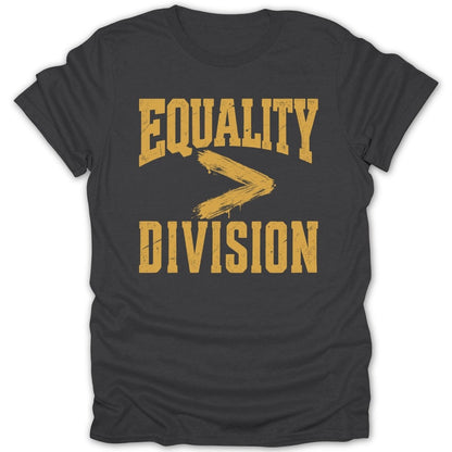 Dark gray t-shirt with "EQUALITY > DIVISION" text in distressed gold lettering.