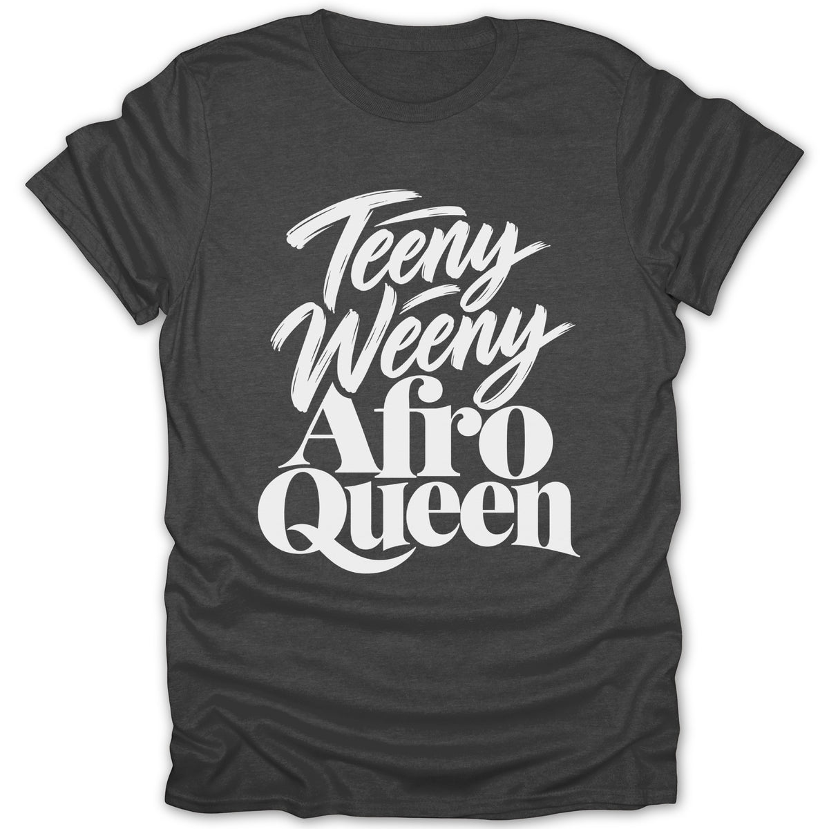 Dark grey t-shirt with white text: Teeny Weeny Afro Queen