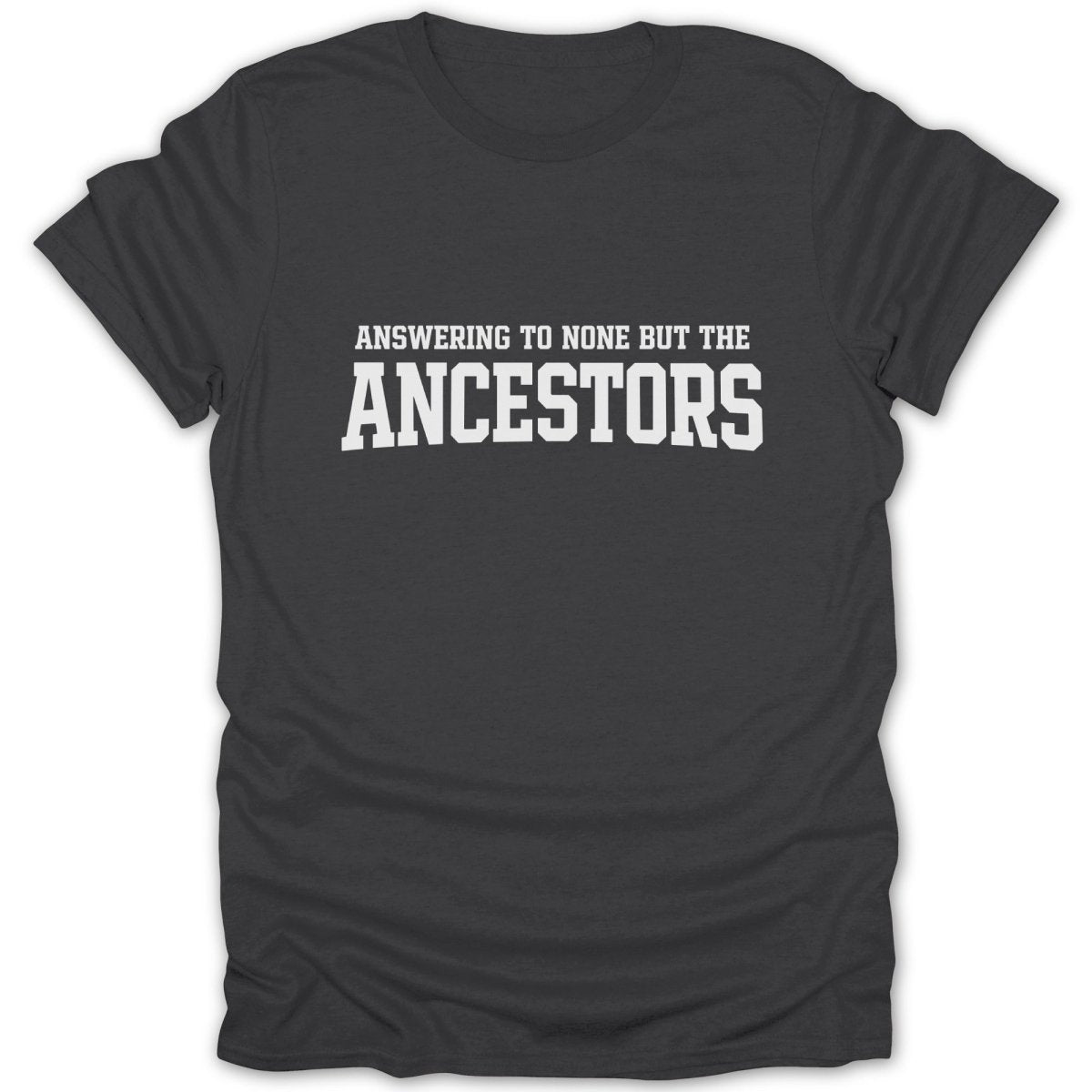 Answering To None But The Ancestors Tee - Zion Threadz