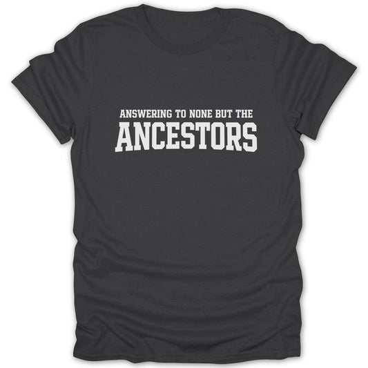 Answering To None But The Ancestors Tee - Zion Threadz