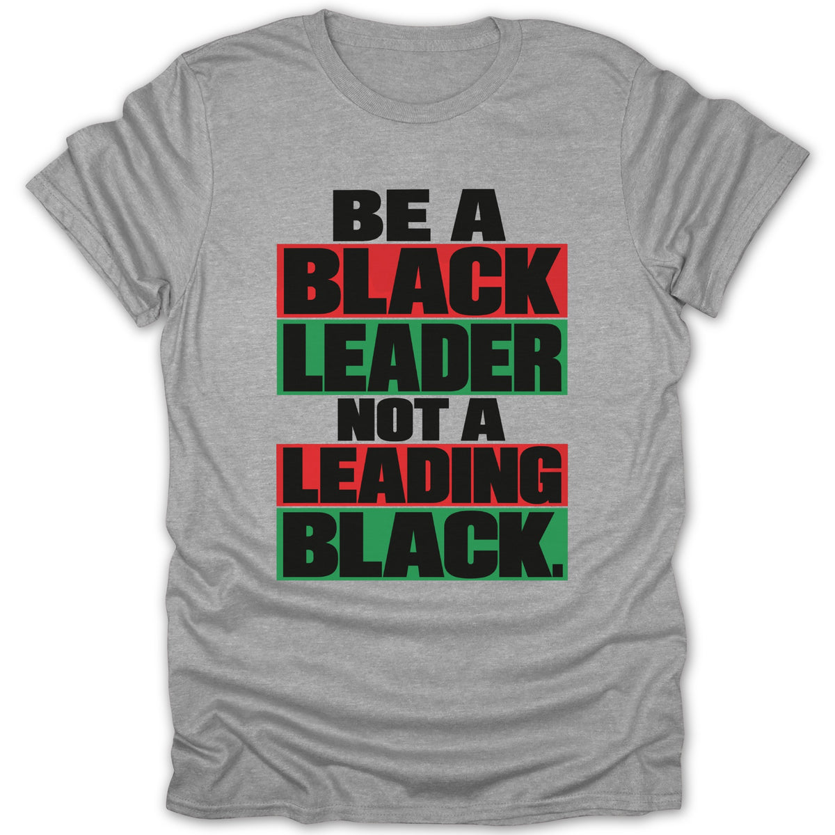 Gray t-shirt with text "BE A BLACK LEADER NOT A LEADING BLACK."