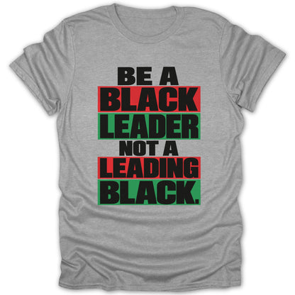 Gray t-shirt with text "BE A BLACK LEADER NOT A LEADING BLACK."