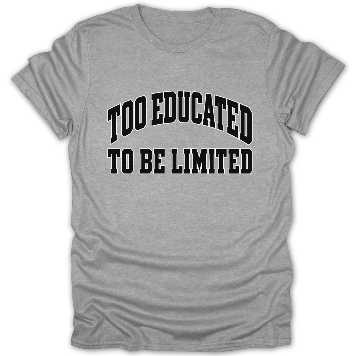 Grey t-shirt with black text that reads "TOO EDUCATED TO BE LIMITED".
