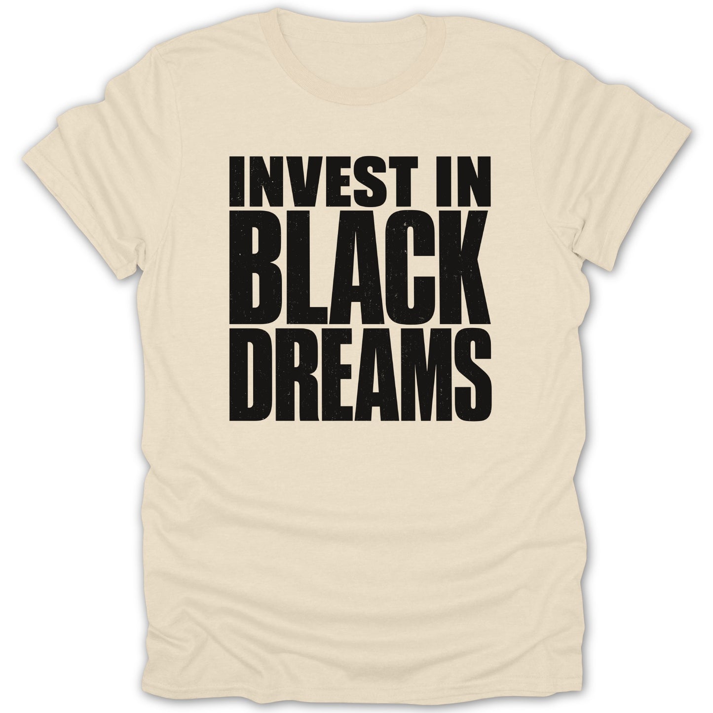 Cream t-shirt with black distressed text "INVEST IN BLACK DREAMS".