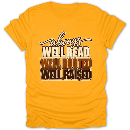 Gold t-shirt with text: Always, Well Read, Well Rooted, Well Raised.