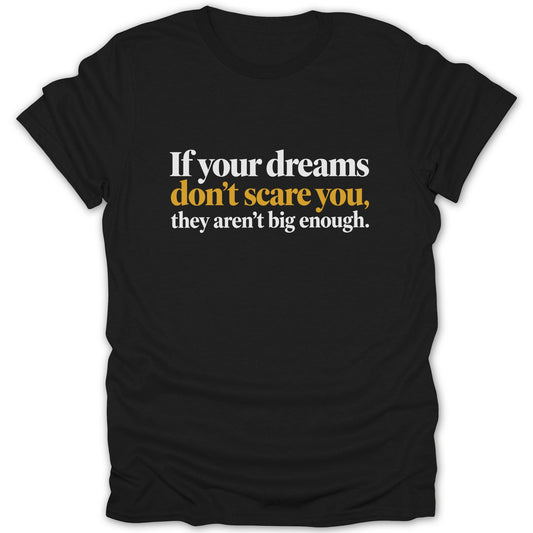 Black t-shirt with white and yellow text reading "If your dreams don't scare you, they aren't big enough."