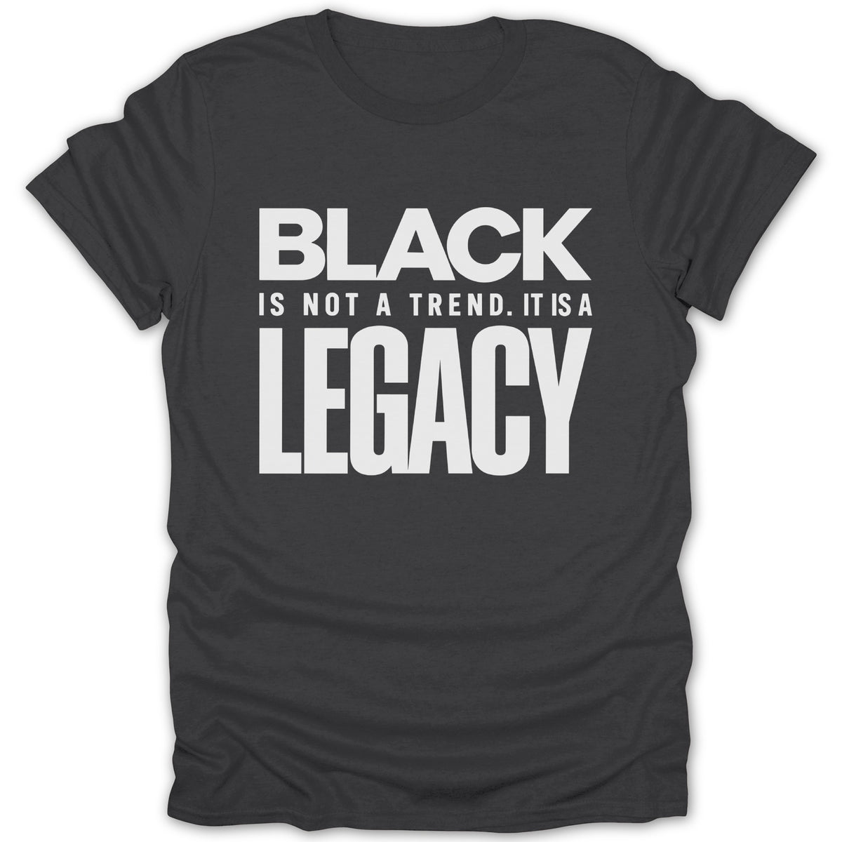 Dark gray t-shirt with white text that reads "BLACK IS NOT A TREND. IT IS A LEGACY."