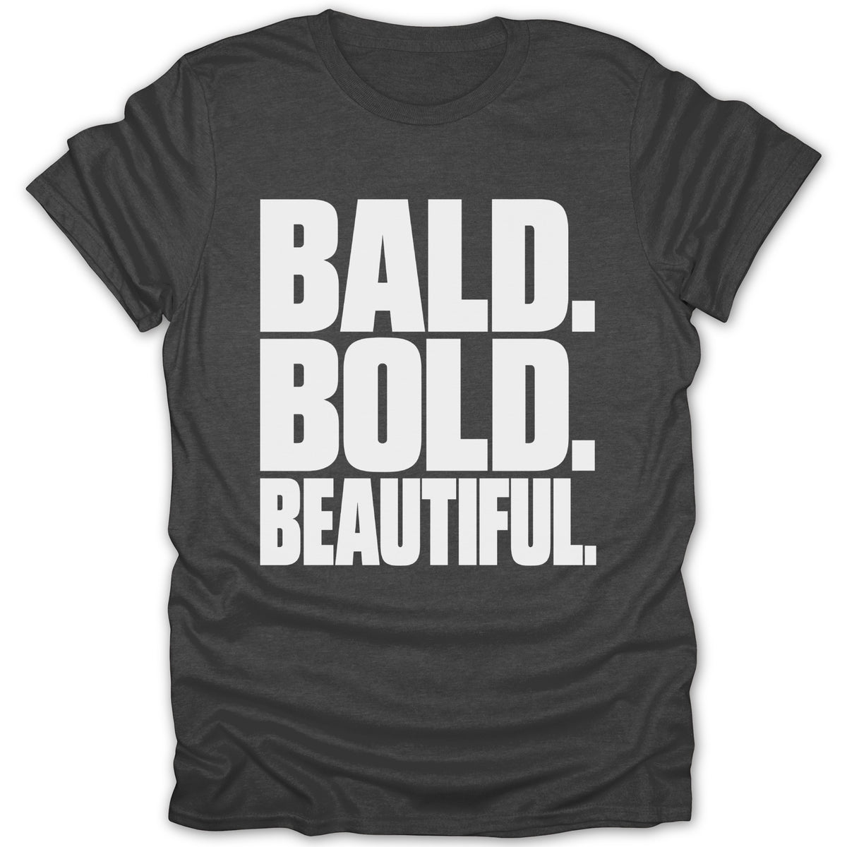 Dark grey t-shirt with white text: BALD. BOLD. BEAUTIFUL.