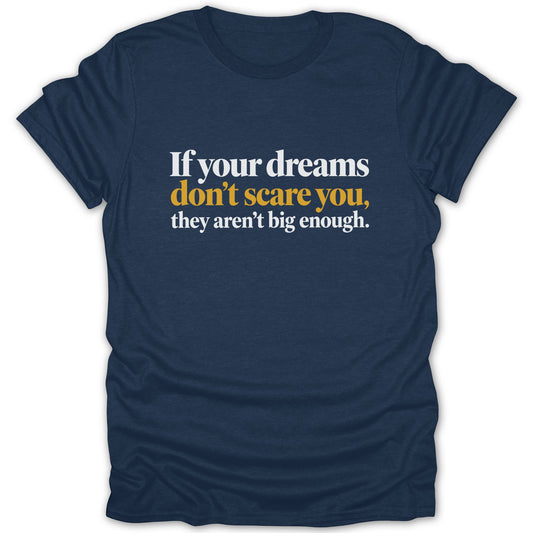 Navy t-shirt with white and yellow text: "If your dreams don't scare you, they aren't big enough."