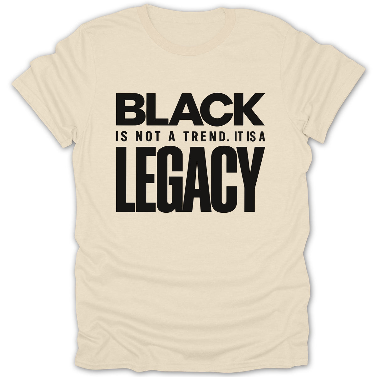 Cream t-shirt with black text reading "BLACK IS NOT A TREND. IT IS A LEGACY".