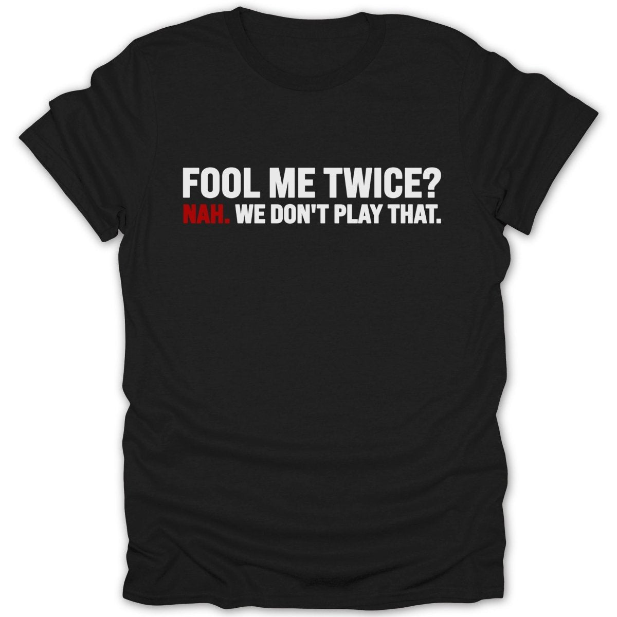 Fool Me Twice? Nah. Tee - Zion Threadz