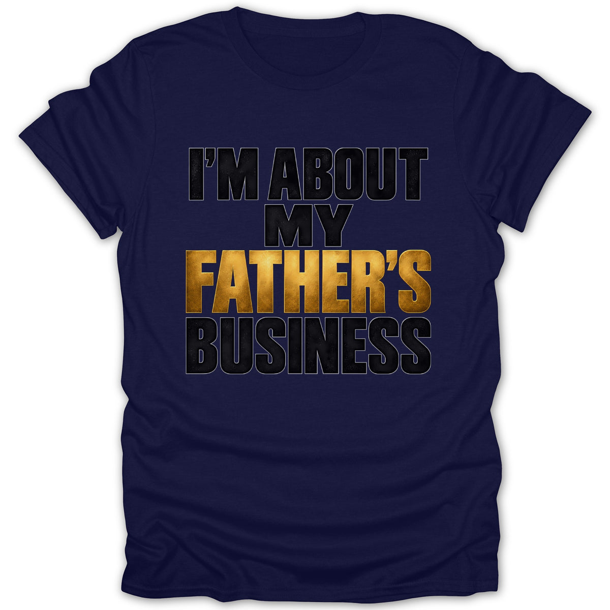 Navy t-shirt with gold and black text reading "I'M ABOUT MY FATHER'S BUSINESS."