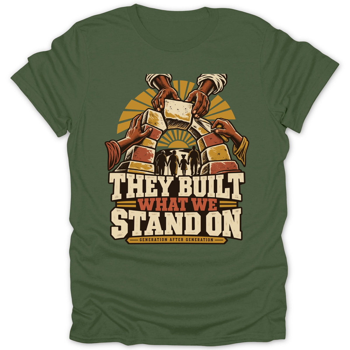 Green t-shirt with text "They Built What We Stand On Generation After Generation."