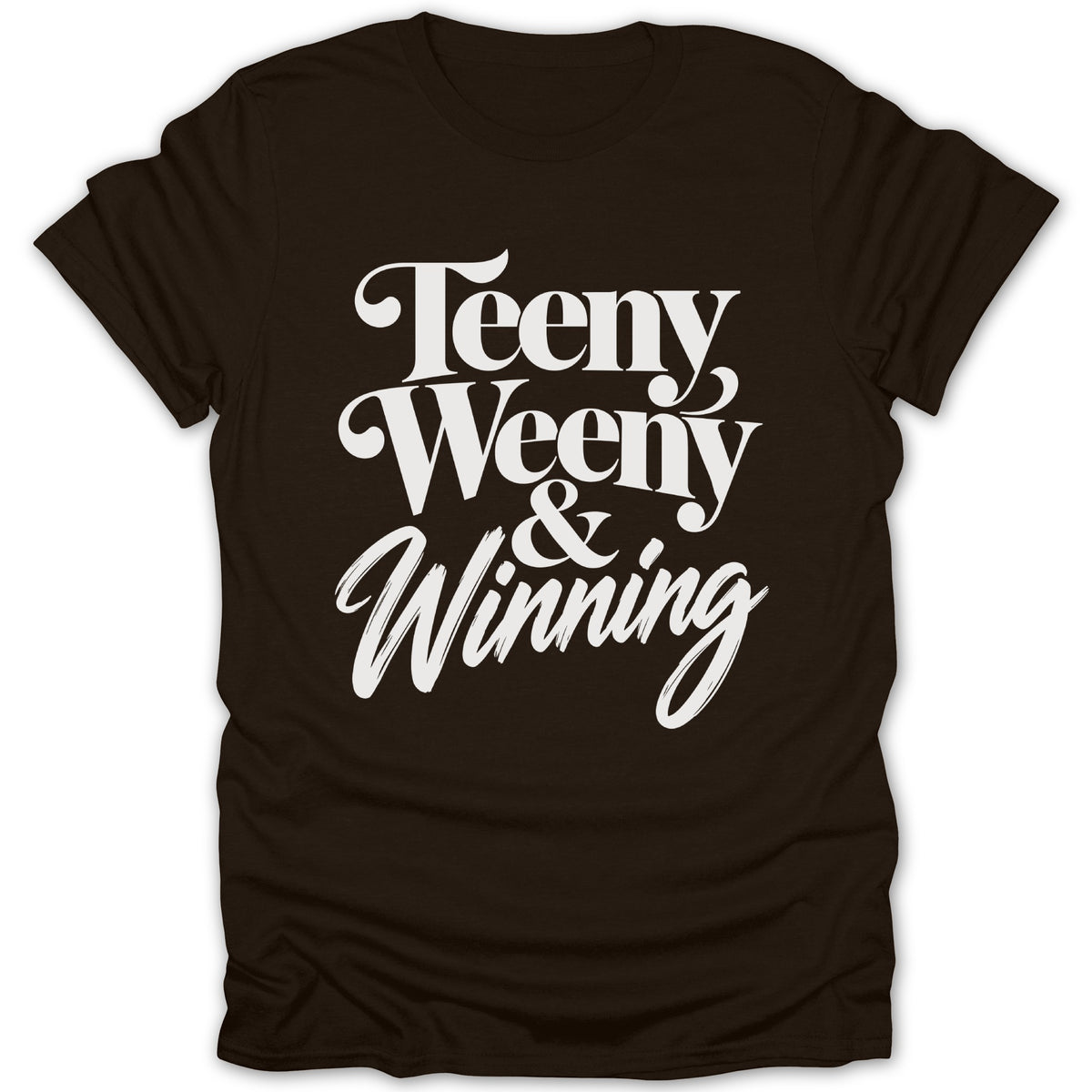 Brown t-shirt with white text that reads "Teeny Weeny & Winning".
