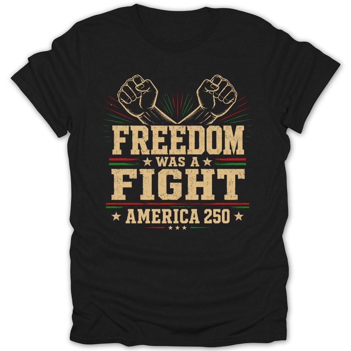 Black t-shirt with "Freedom Was A Fight America 250" and crossed fists.