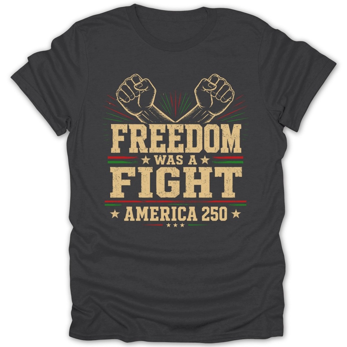 T-shirt with text "FREEDOM WAS A FIGHT AMERICA 250" and raised fists.