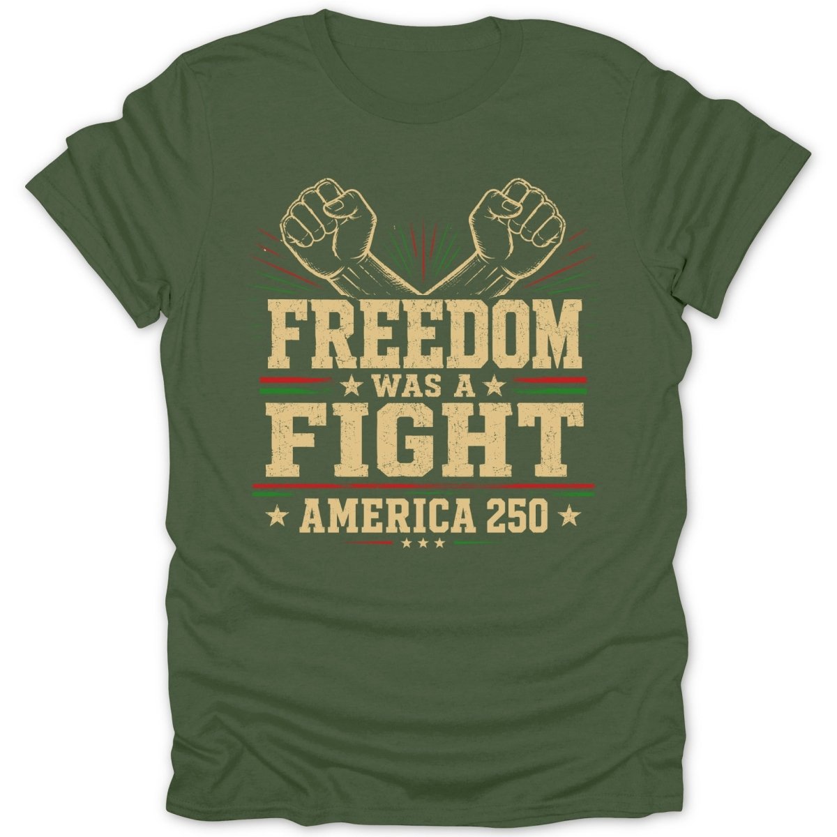 Olive green t-shirt with "Freedom Was A Fight America 250" and crossed fists.