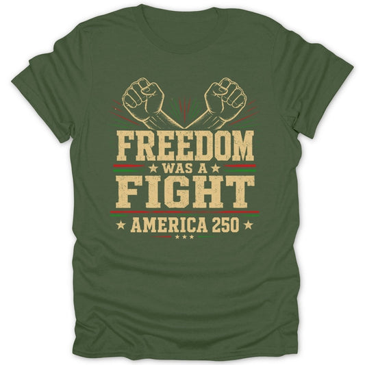Olive green t-shirt with "Freedom Was A Fight America 250" and crossed fists.