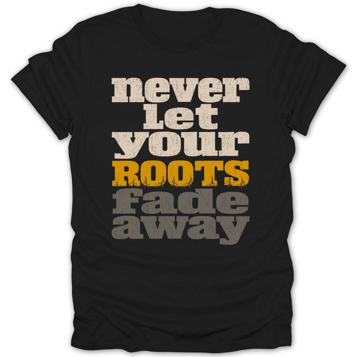 Black t-shirt with "never LET YOUR ROOTS fade away" text design.
