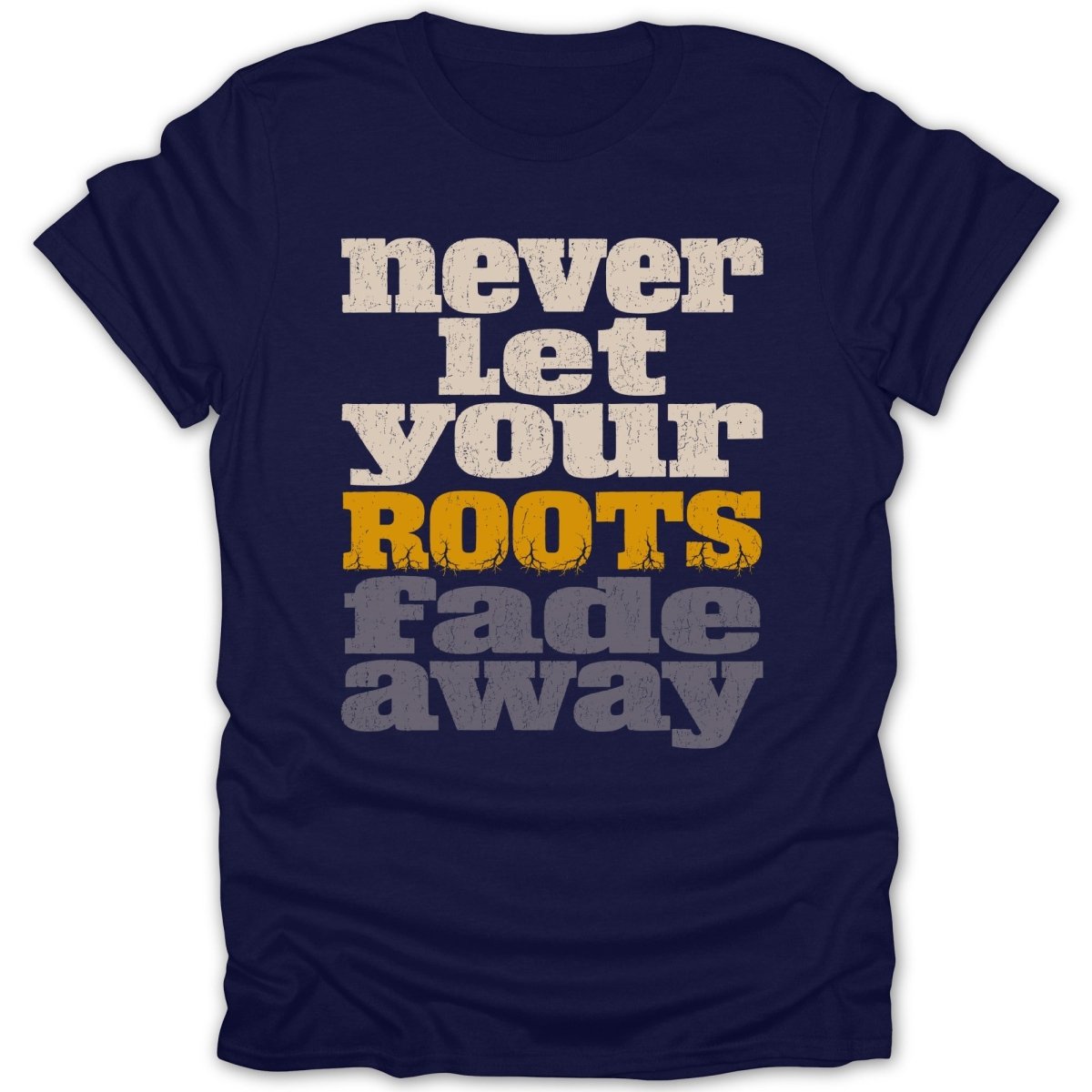 Navy t-shirt with "Never let your roots fade away" text.