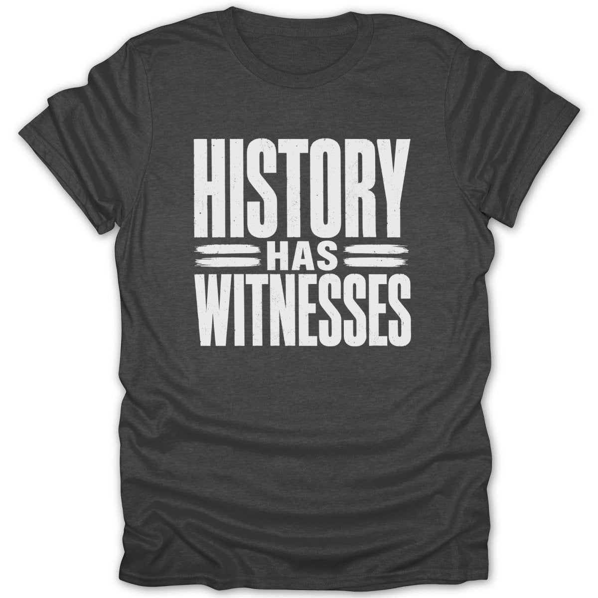 Dark gray t-shirt with white text reading "HISTORY HAS WITNESSES"