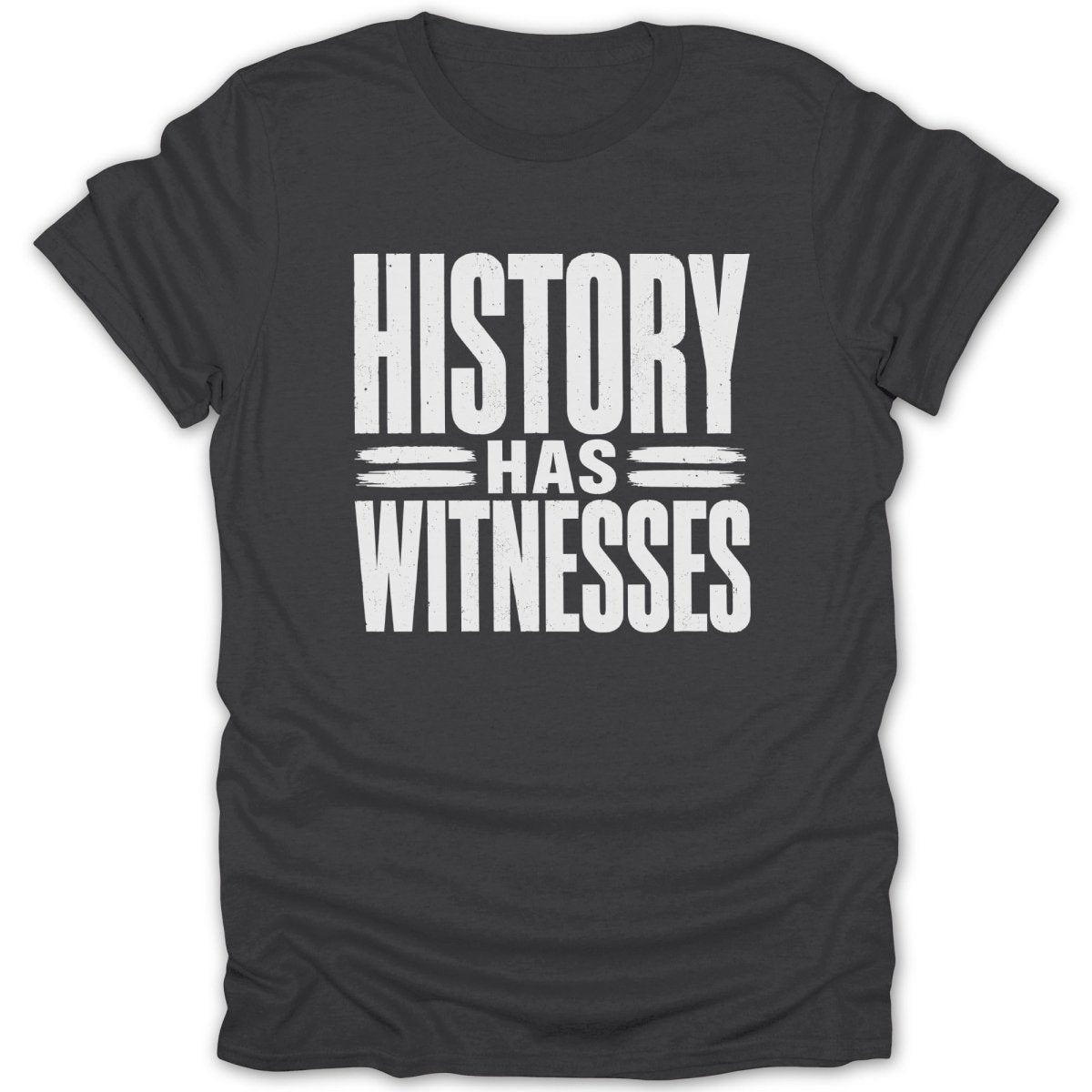 Dark gray t-shirt with white text "HISTORY HAS WITNESSES"