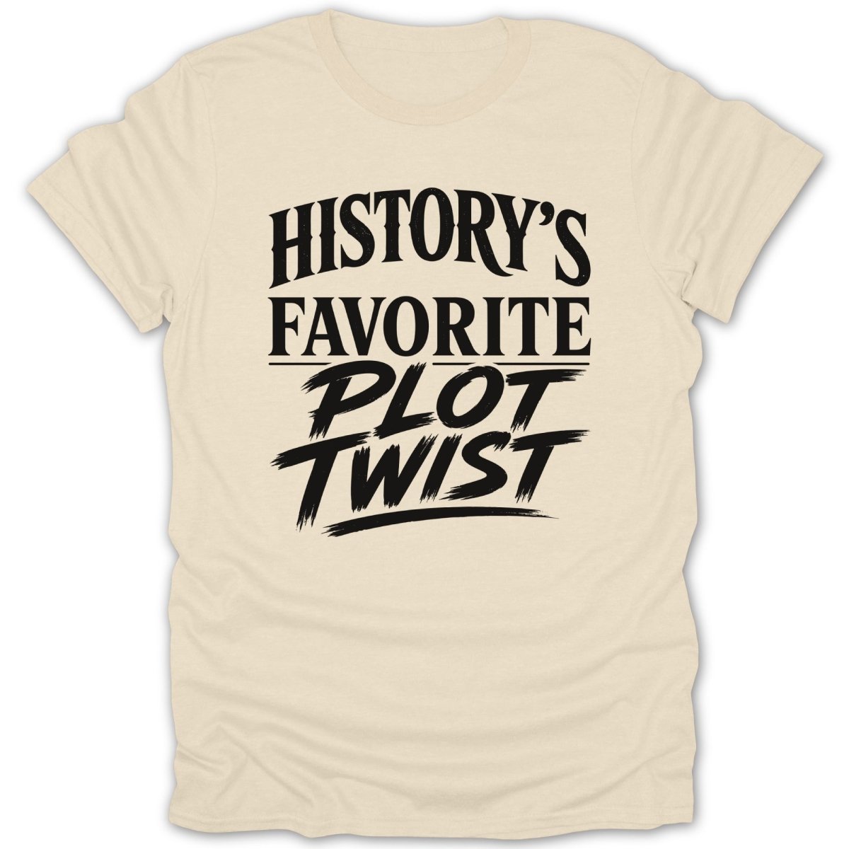 Cream t-shirt with black text that reads "HISTORY'S FAVORITE PLOT TWIST."