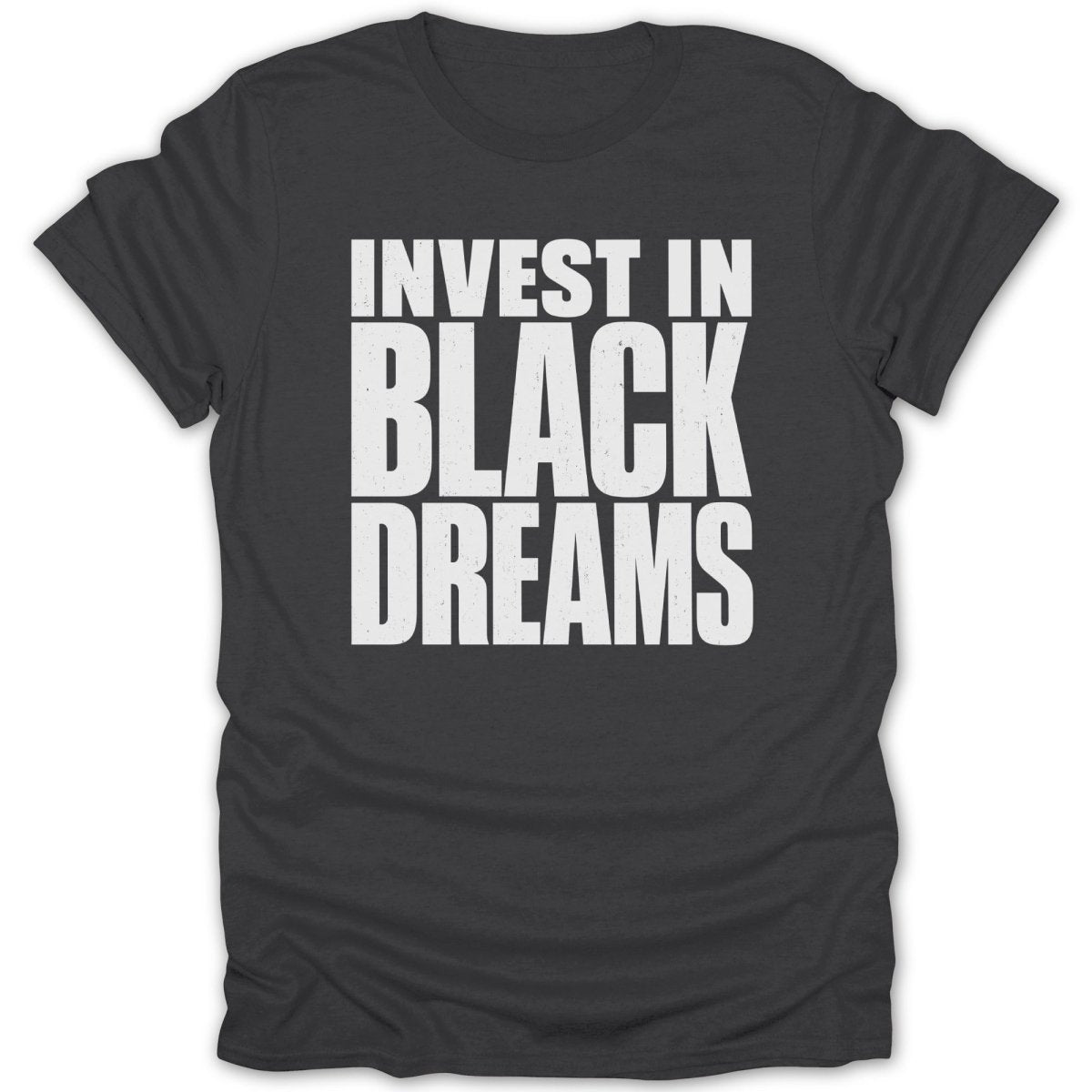 Dark grey t-shirt with white distressed text "INVEST IN BLACK DREAMS".