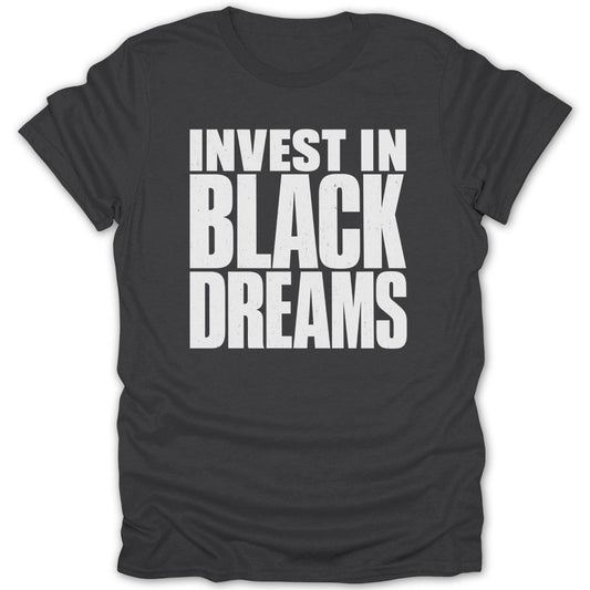 Dark grey t-shirt with white distressed text "INVEST IN BLACK DREAMS".