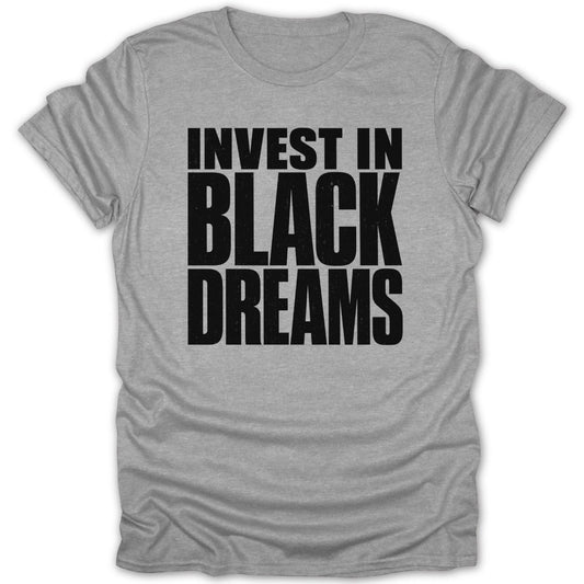 Grey t-shirt with black text reading "INVEST IN BLACK DREAMS".
