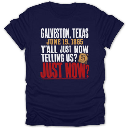 Navy t-shirt with text: Galveston, Texas June 19, 1865 Y'all just now telling us? Just now?