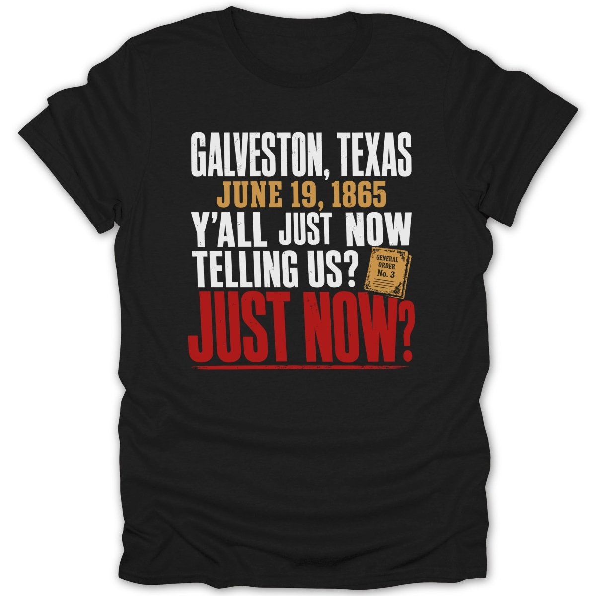 Black t-shirt with "Galveston, Texas June 19, 1865 Y'all Just Now Telling Us? Just Now?" text.