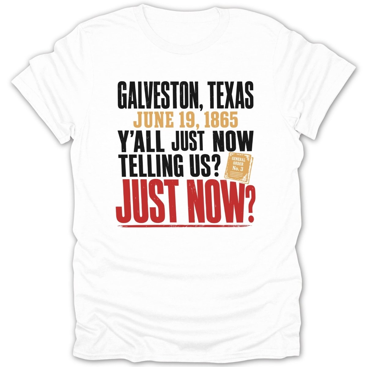 White t-shirt with text "Galveston, Texas June 19, 1865 Y'all Just Now Telling Us? Just Now?" and General Order No. 3.