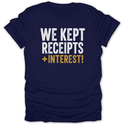 Navy t-shirt with white text "WE KEPT RECEIPTS" and gold text "+INTEREST!".