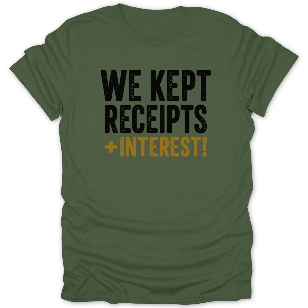 Green t-shirt with black text "WE KEPT RECEIPTS + INTEREST!".