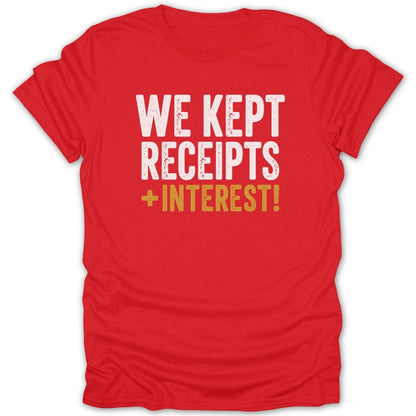 Red t-shirt with white text: "WE KEPT RECEIPTS + INTEREST!"