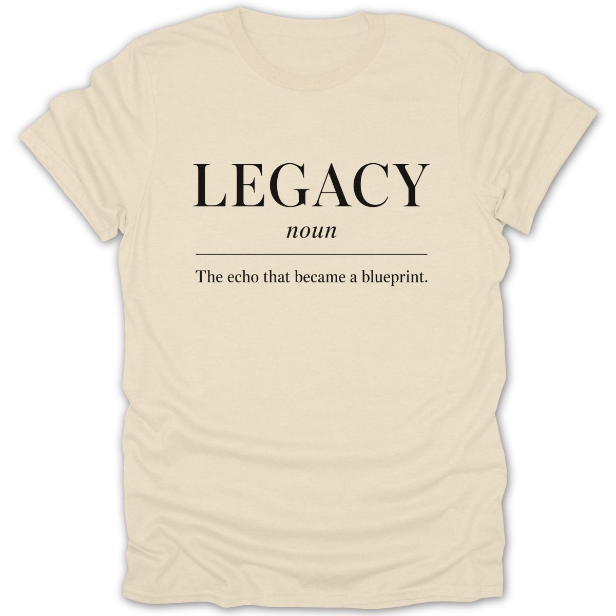 Cream t-shirt with "LEGACY noun the echo that became a blueprint."