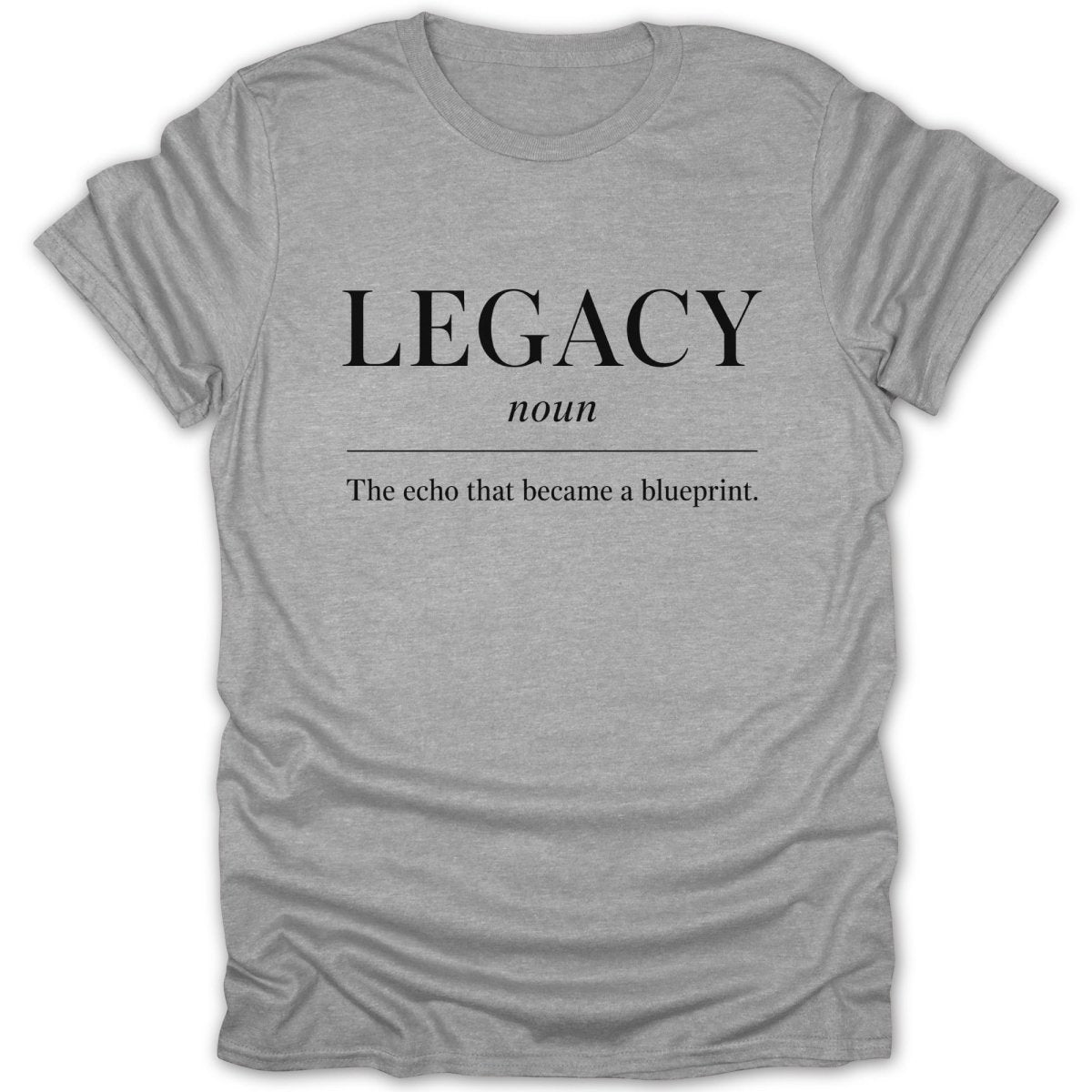 Grey t-shirt with "LEGACY noun The echo that became a blueprint." text.
