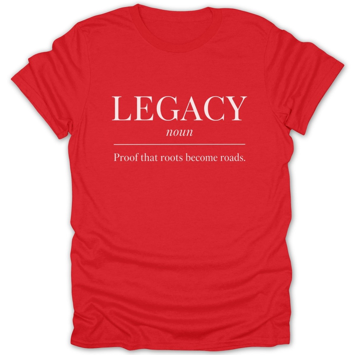 Red t-shirt with "LEGACY noun Proof that roots become roads." text.